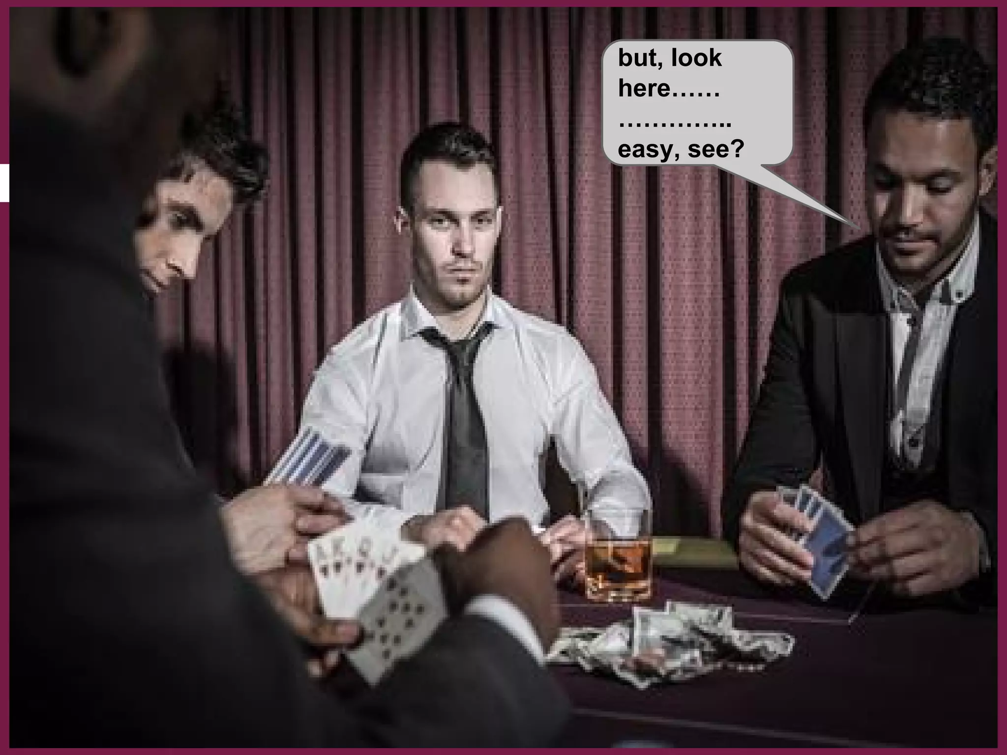 but, look
here……
…………..
easy, see?
 