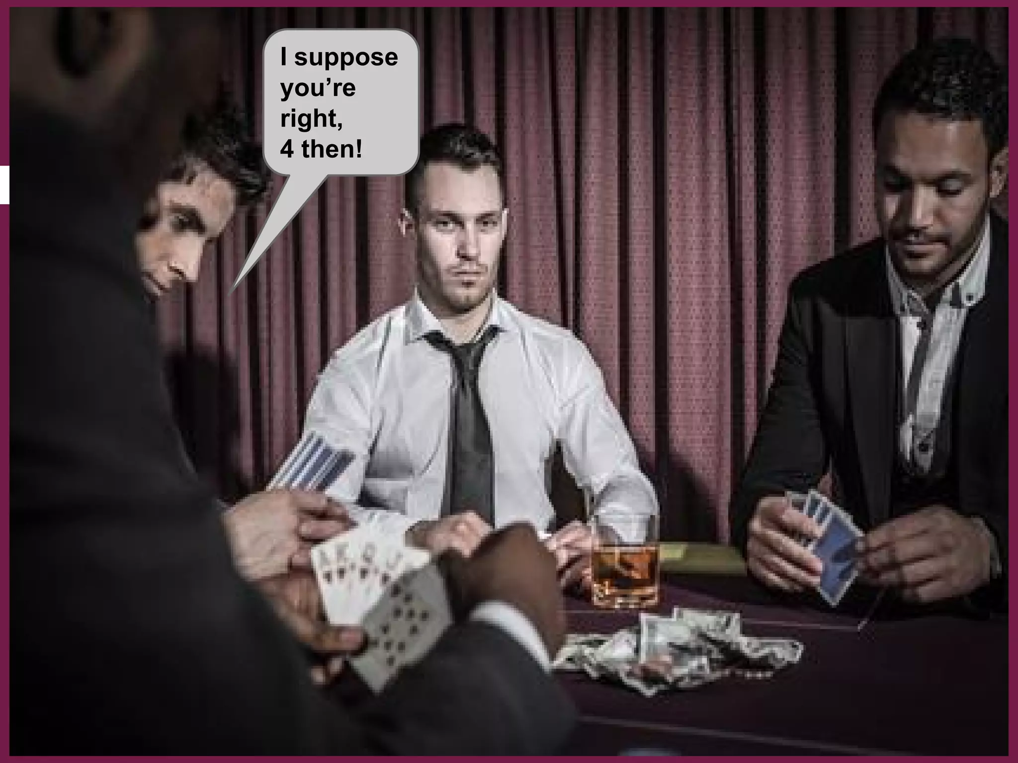 I suppose
you’re
right,
4 then!
 