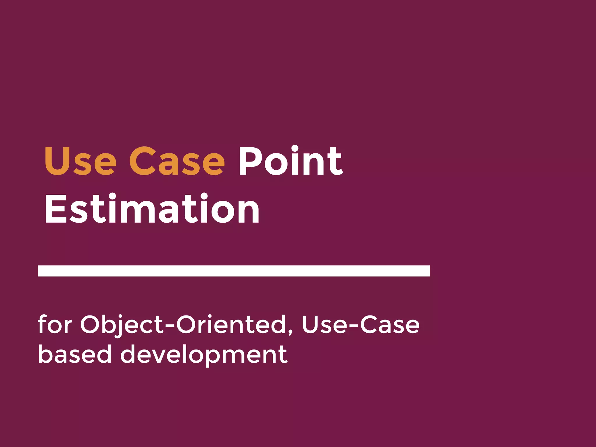 Use Case Point
Estimation
for Object-Oriented, Use-Case
based development
 