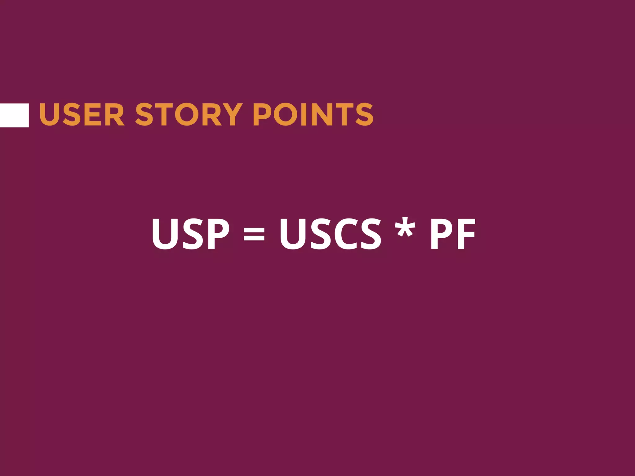 USER STORY POINTS
USP = USCS * PF
 