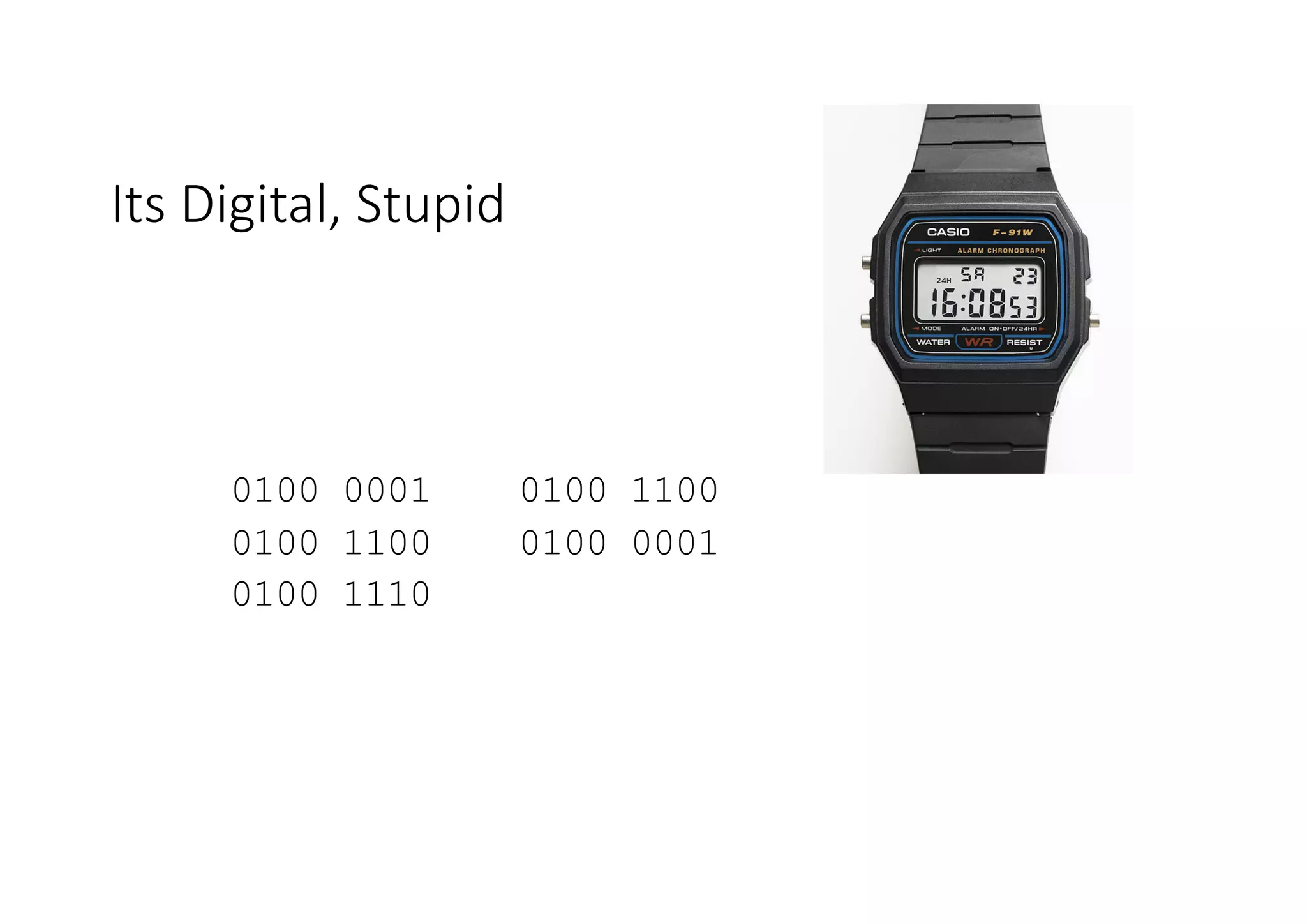 Its Digital, Stupid
0100 0001 0100 1100
0100 1100 0100 0001
0100 1110
 