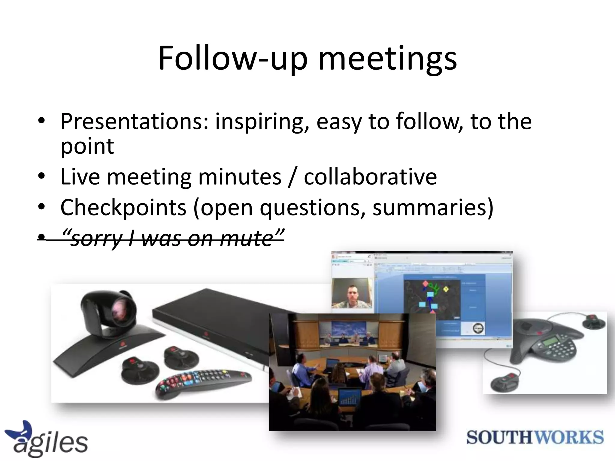 Follow-up meetingsPresentations: inspiring, easy to follow, to the pointLive meeting minutes / collaborativeCheckpoints (open questions, summaries)“sorry I was on mute”