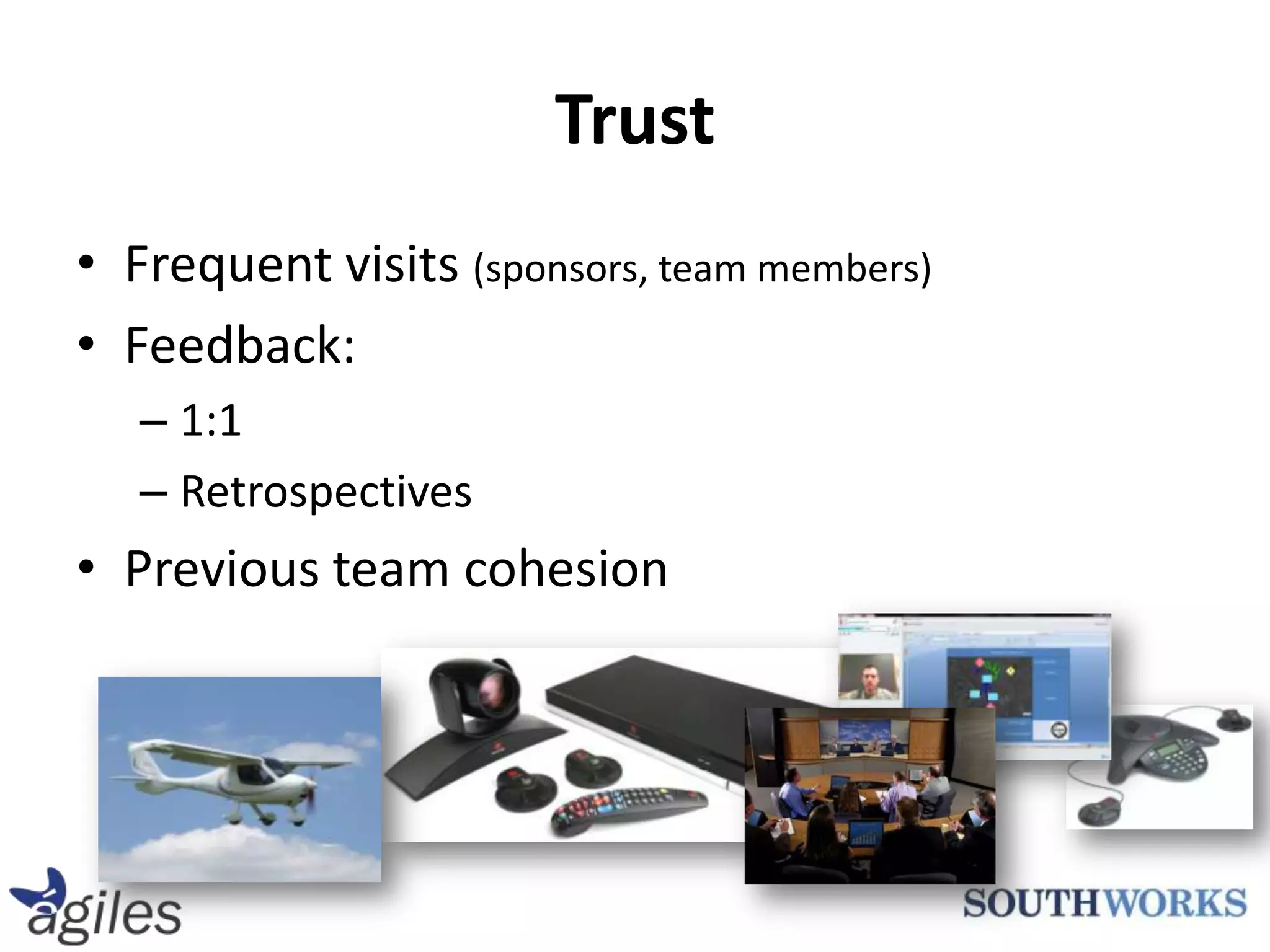 TrustFrequent visits (sponsors, team members)Feedback:1:1RetrospectivesPrevious team cohesion