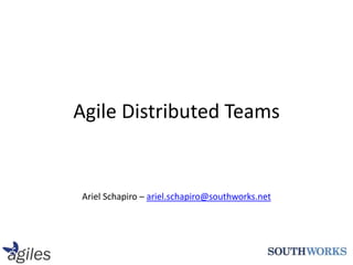 Agile Distributed Teams Ariel Schapiro – ariel.schapiro@southworks.net 