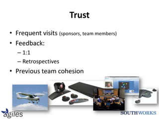 TrustFrequent visits (sponsors, team members)Feedback:1:1RetrospectivesPrevious team cohesion