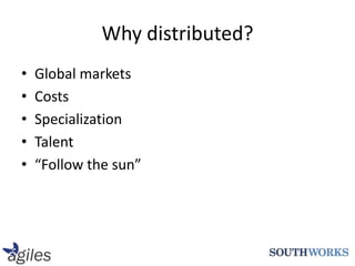 Why distributed?Global marketsCostsSpecializationTalent“Follow the sun”