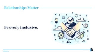 #MMwebinar
Be overly inclusive.
Relationships Matter
 