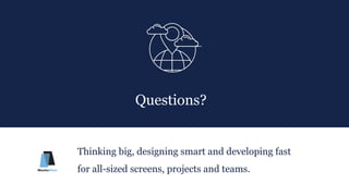 #MMwebinar
Questions??
Thinking big, designing smart and developing fast
for all-sized screens, projects and teams.
 