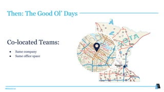#MMwebinar
Co-located Teams:
● Same company
● Same office space
Then: The Good Ol’ Days
 