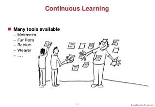 @JuttaEckstein | JEckstein.com16
Continuous Learning
◼ Many tools available
– Metroretro
– FunRetro
– Retrium
– Weaver
– ….
 