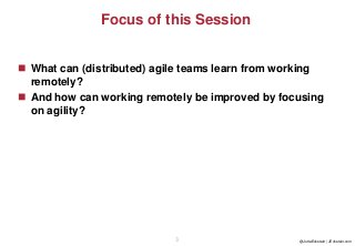 @JuttaEckstein | JEckstein.com3
Focus of this Session
◼ What can (distributed) agile teams learn from working
remotely?
◼ And how can working remotely be improved by focusing
on agility?
 