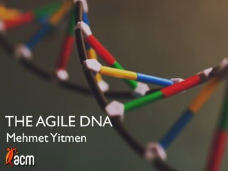 THE	
  Agile	
  DNA
Mehmet	
  yıtmen
 