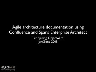 Agile architecture documentation using
Conﬂuence and Sparx Enterprise Architect
            Per Spilling, Objectware
                JavaZone 2009
 