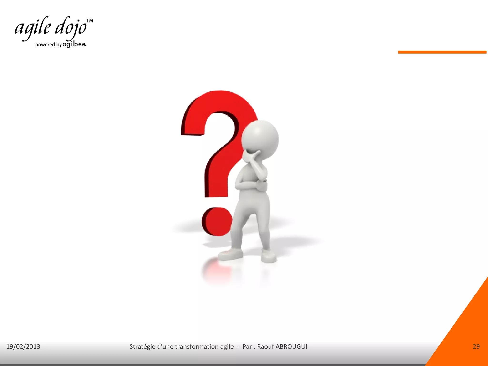 19/02/2013   Stratégie d'une transformation agile - Par : Raouf ABROUGUI   29
 