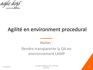Agilité en environment procedural
Atelier :
Rendre transparente la QA en
environnement LAMP
14/05/2013 1
(c) CMOI & Agilbee 2013. All right
reserved.
 