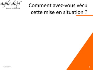Comment avez-vous vécu
cette mise en situation ?
17/05/2012 7
 