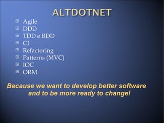Agile DDD TDD e BDD CI Refactoring Patterns (MVC) ‏ IOC ORM Because we want to develop better software and to be more ready to change! 