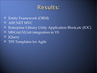 Entity Framework (ORM) ‏ ASP.NET MVC Enterprise Library Unity Application Block,etc (IOC) ‏ MbUnit,NUnit integration in VS JQuery TFS Templates for Agile 