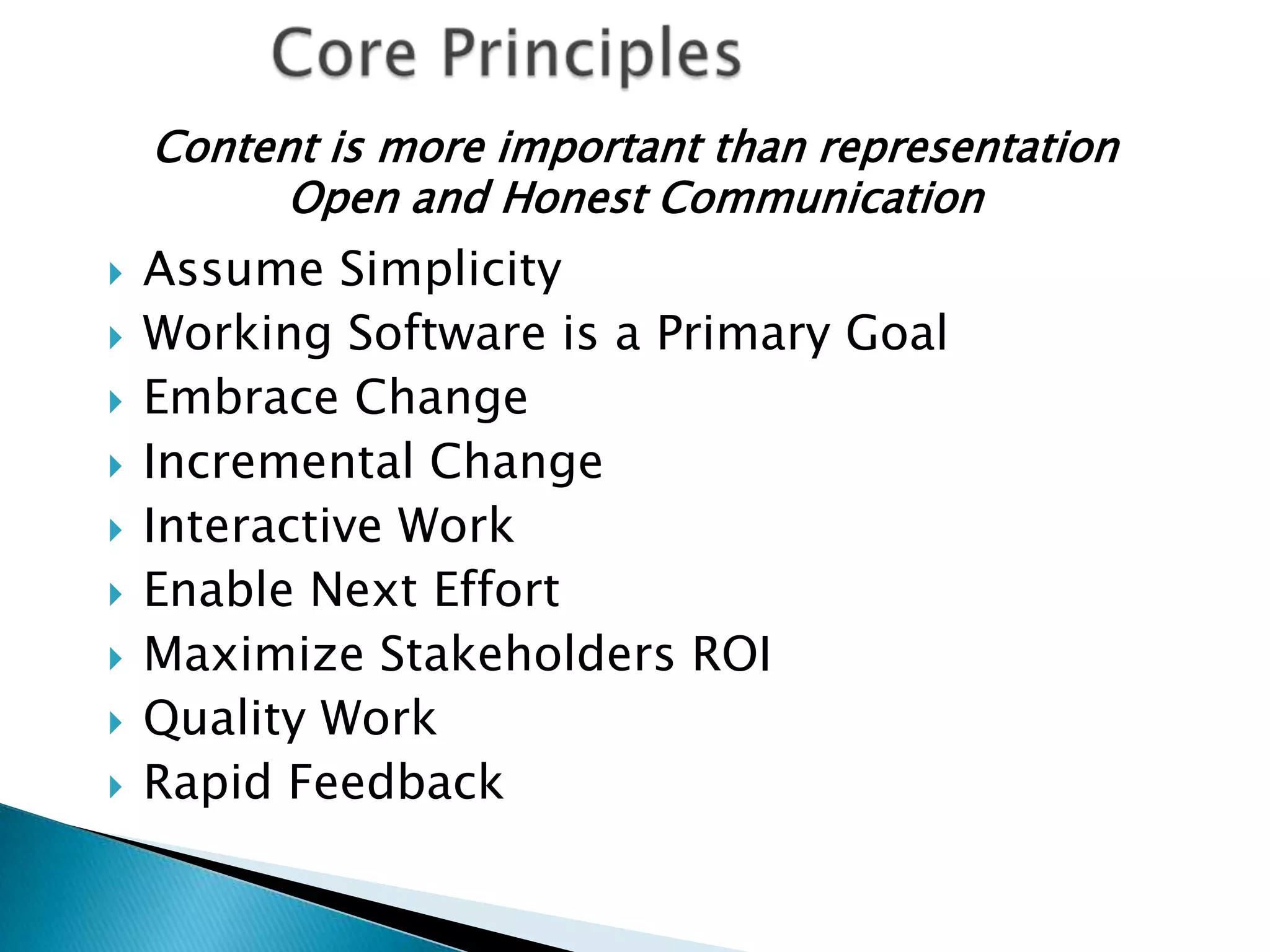 Assume SimplicityWorking Software is a Primary GoalEmbrace ChangeIncremental ChangeInteractive WorkEnable Next EffortMaximize Stakeholders ROIQuality WorkRapid Feedback5Core Principles Content is more important than representationOpen and Honest Communication