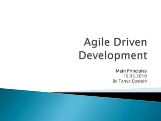 Agile Driven Development  Main Principles 15.03.2010 By Tanya Epstein 