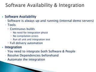 Software Availability & IntegrationSoftware AvailabilitySoftware is always up and running (internal demo servers)ToolsContinuous builds  No need for Integration phaseNo compilation errorsRun all unit and integration testFull delivery automationIntegrationYou need to integrate both Software & PeopleResolve Dependencies beforehandAutomate the integration