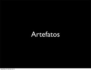 Artefatos
terça-feira, 21 de maio de 13
 