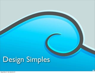 Design Simples
terça-feira, 21 de maio de 13
 