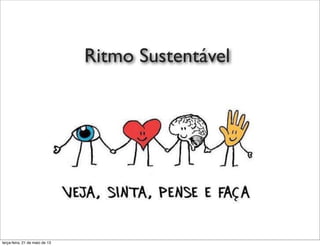 Ritmo Sustentável
terça-feira, 21 de maio de 13
 