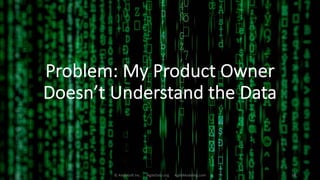 Problem: My Product Owner
Doesn’t Understand the Data
© Ambysoft Inc. AgileData.org AgileModeling.com 34
 
