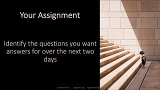 Identify the questions you want
answers for over the next two
days
© Ambysoft Inc. AgileData.org AgileModeling.com 4
Your Assignment
 