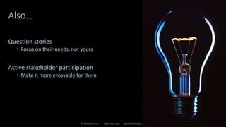 Also…
Question stories
• Focus on their needs, not yours
Active stakeholder participation
• Make it more enjoyable for them
© Ambysoft Inc. AgileData.org AgileModeling.com 43
 