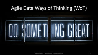 Agile Data Ways of Thinking (WoT)
© Ambysoft Inc. AgileData.org AgileModeling.com 5
 