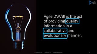 Agile DW/BI is the act
of providing quality
information in a
collaborative and
evolutionary manner.
© Ambysoft Inc. AgileData.org AgileModeling.com 8
 