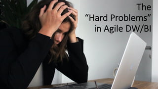The
“Hard Problems”
in Agile DW/BI
© Ambysoft Inc. AgileData.org AgileModeling.com 9
 
