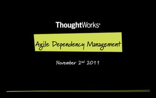 Agile Dependency Management

      November 2nd 2011
 