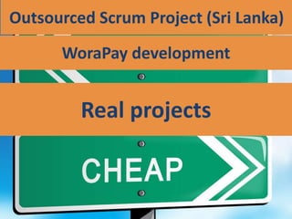 Real projects
Outsourced Scrum Project (Sri Lanka)
WoraPay development
 