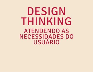DESIGN
THINKING

ATENDENDO AS
NECESSIDADES DO
USUÁRIO

 