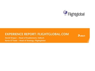 EXPERIENCE REPORT: FLIGHTGLOBAL.COM
David Draper – Head of Enablement, Valtech
Kevin O’Toole – Head of Strategy, Flightglobal
 