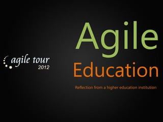 Agile
Education
Reflection from a higher education institution
 