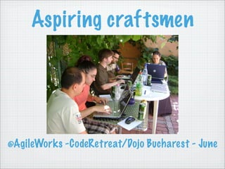 Aspiring craftsmen




@AgileWorks -CodeRetreat/Dojo Bucharest - June
 