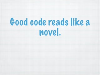 Good code reads like a
       novel.
 