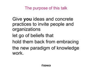 The purpose of this talk
Give you ideas and concrete
practices to invite people and
organizations
let go of beliefs that
h...