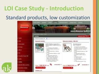 LOI Case Study - Introduction
Standard products, low customization
 