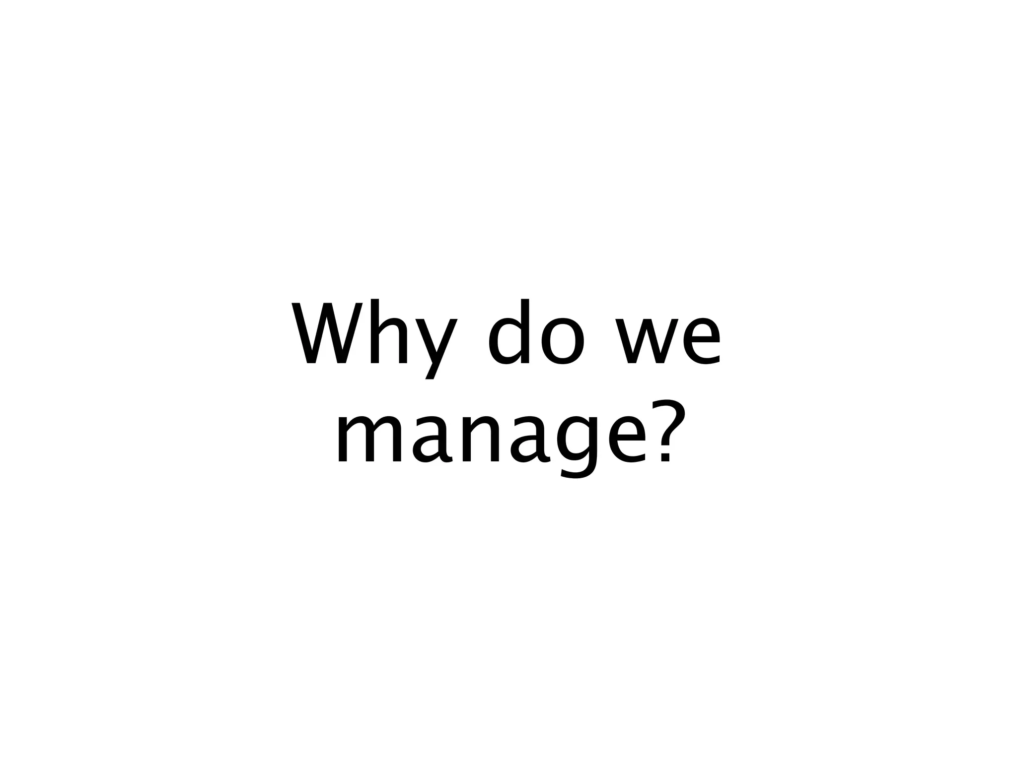 Why do we
 manage?
 