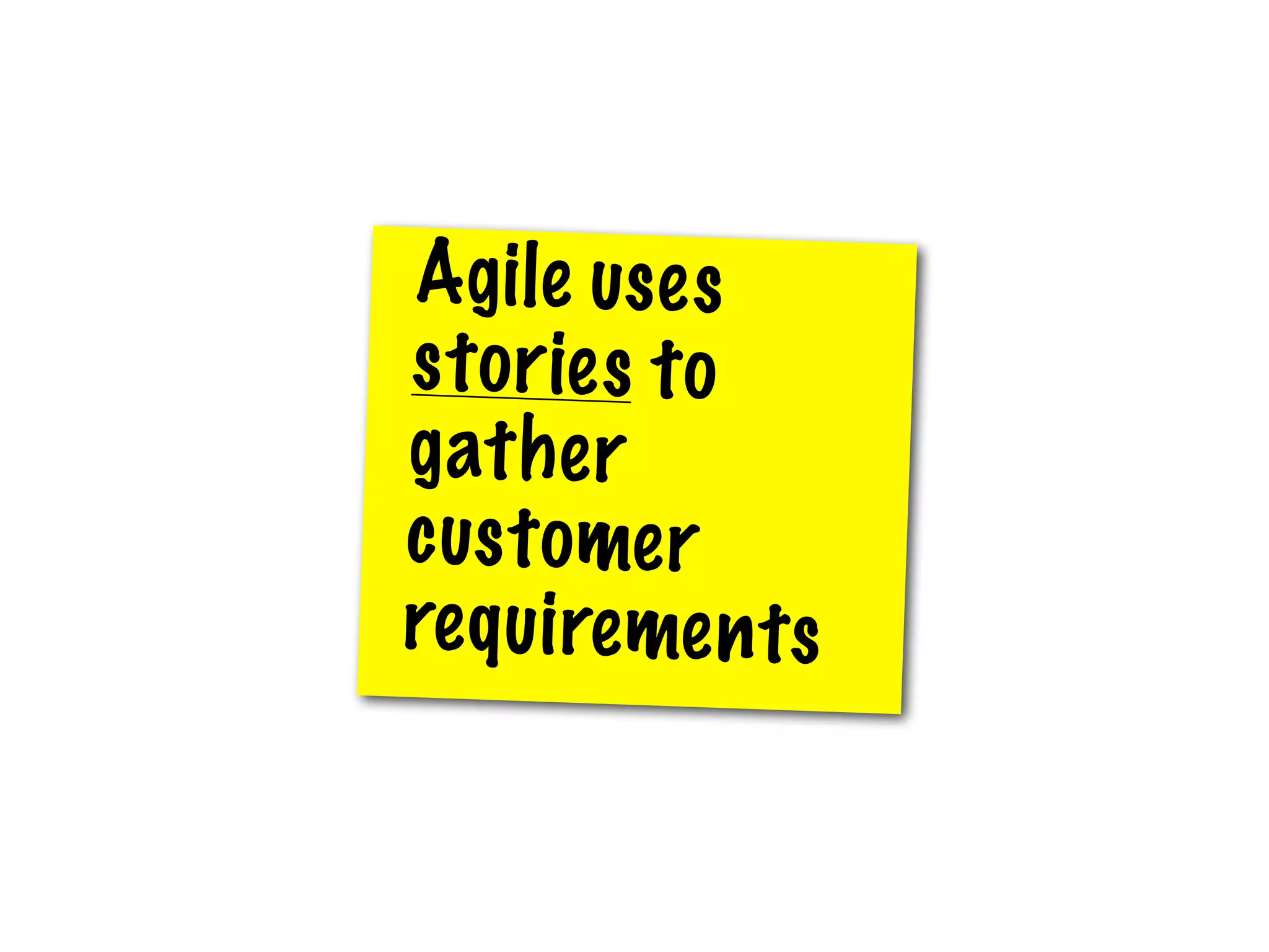 Agi le us e s
s t o r ie s t o
g at h e r
c u s t o me r
re q u i re me n t s
 
