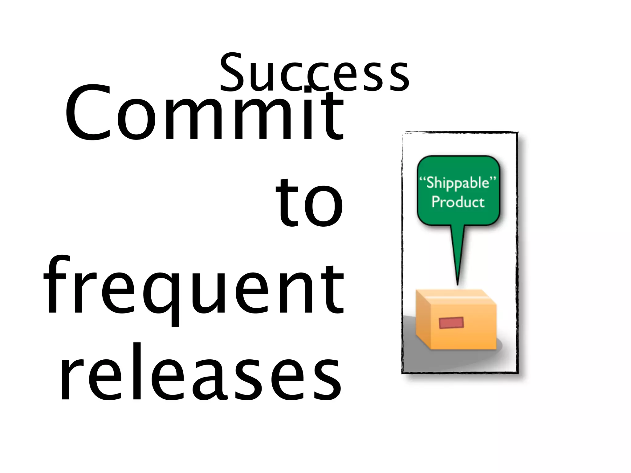 Success
 Commit
       to
frequent
 releases
 