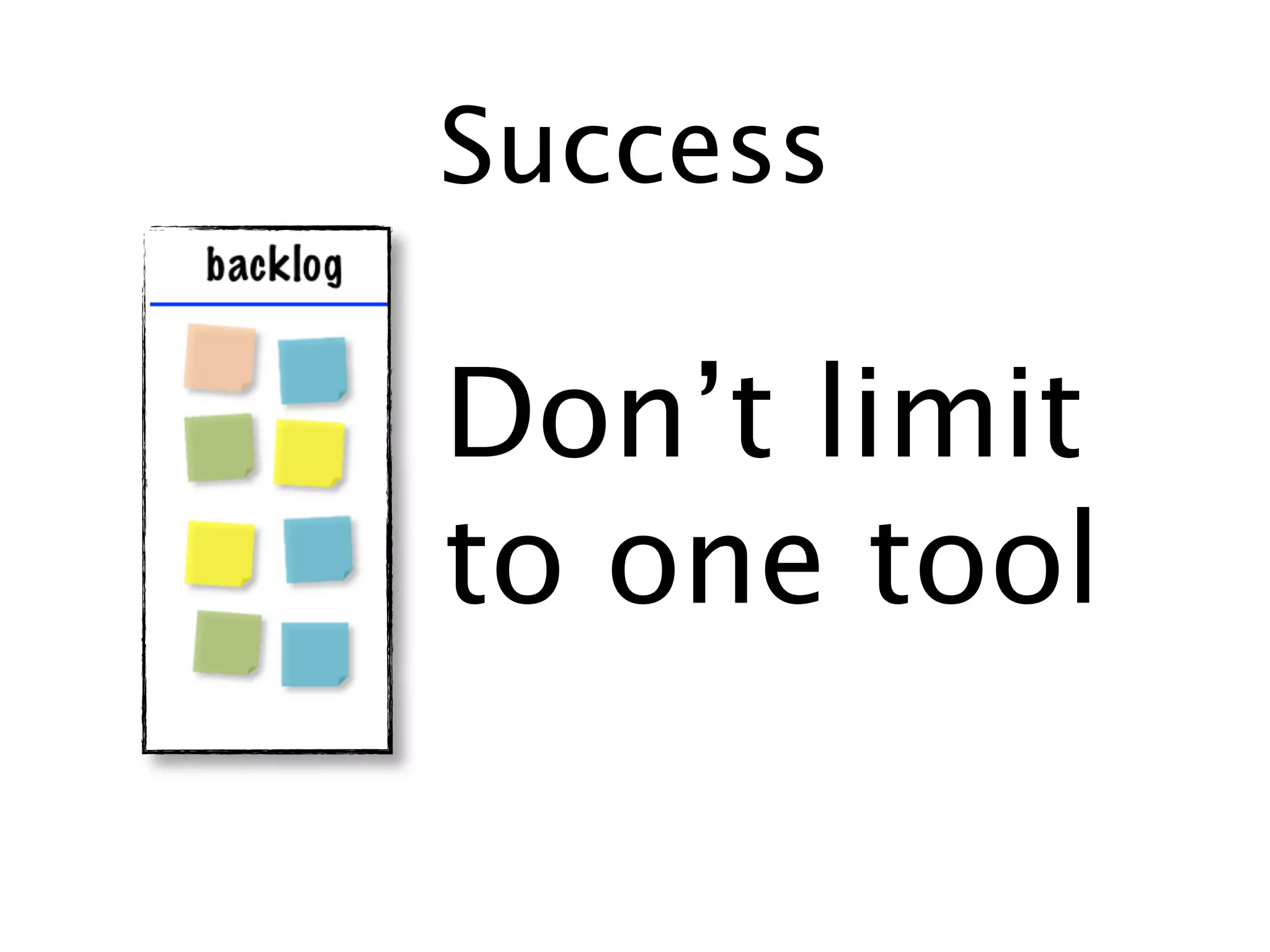 Success

Don’t limit
to one tool
 