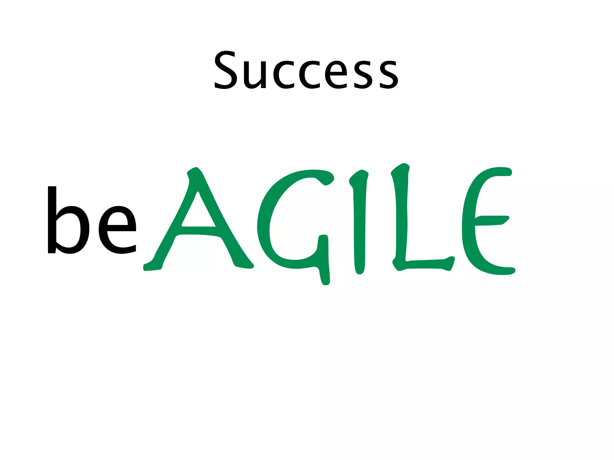 Success


 Agile
be
 