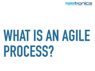 WHAT IS AN AGILE
PROCESS?
 