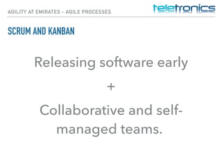 AGILITY AT EMIRATES - AGILE PROCESSES
SCRUM AND KANBAN
Releasing software early
+
Collaborative and self-
managed teams.
 